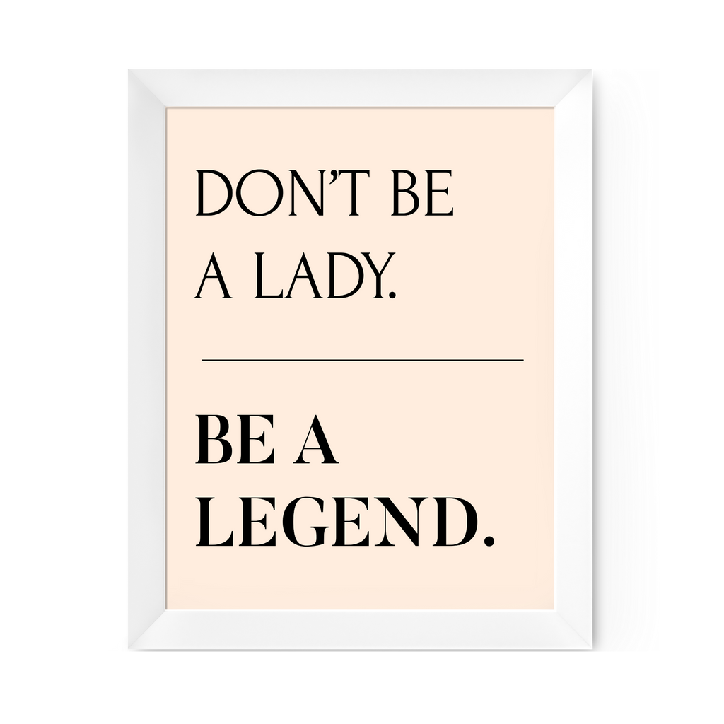 Don't Be A Lady, Be A Legend Print