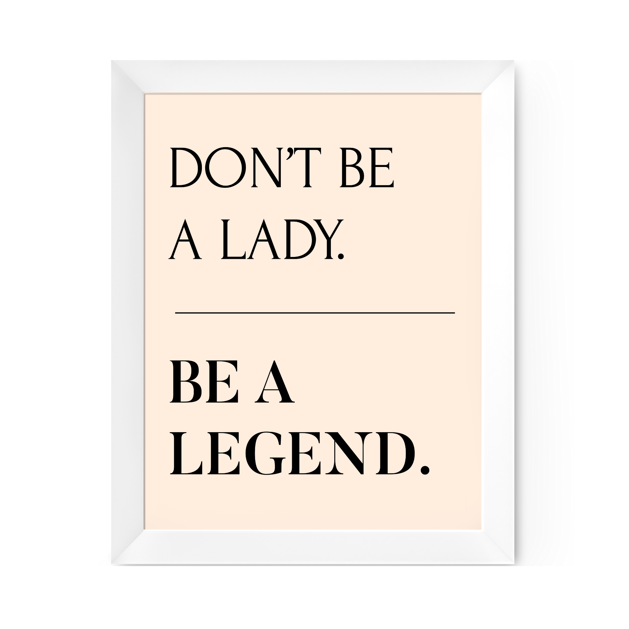 Don't Be A Lady, Be A Legend Print