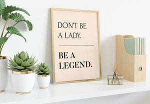 Don't Be A Lady, Be A Legend Print